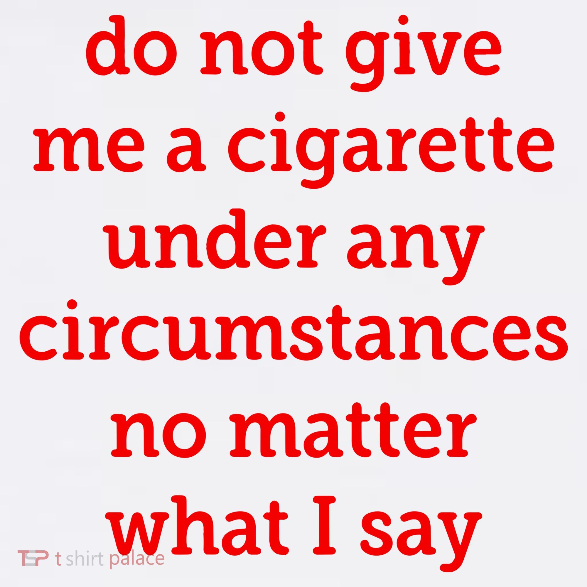 Do Not Give Me A Cigarette Under Any Circumstances No Matter What I Say Women's Hoodie