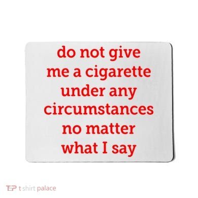 Do Not Give Me A Cigarette Under Any Circumstances No Matter What I Say Mousepad
