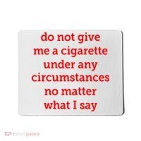Do Not Give Me A Cigarette Under Any Circumstances No Matter What I Say Mousepad thumb 0