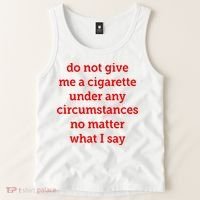 Do Not Give Me A Cigarette Under Any Circumstances No Matter What I Say Tank Top thumb 2