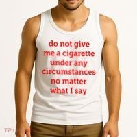 Do Not Give Me A Cigarette Under Any Circumstances No Matter What I Say Tank Top thumb 3