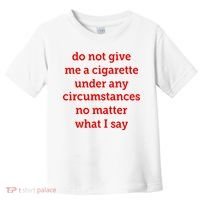 Do Not Give Me A Cigarette Under Any Circumstances No Matter What I Say Toddler T-Shirt thumb 0