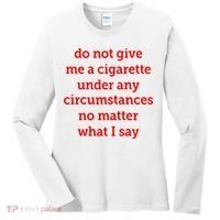 Do Not Give Me A Cigarette Under Any Circumstances No Matter What I Say Women's Long Sleeve Shirt thumb 0
