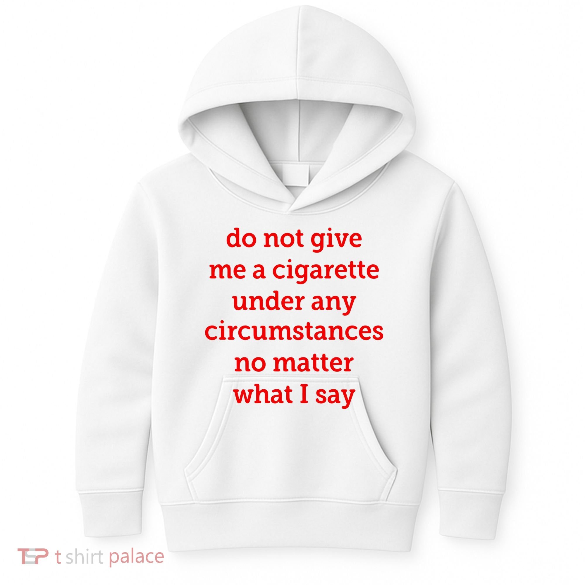Do Not Give Me A Cigarette Under Any Circumstances No Matter What I Say Kids Hoodie