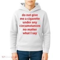 Do Not Give Me A Cigarette Under Any Circumstances No Matter What I Say Kids Hoodie thumb 4