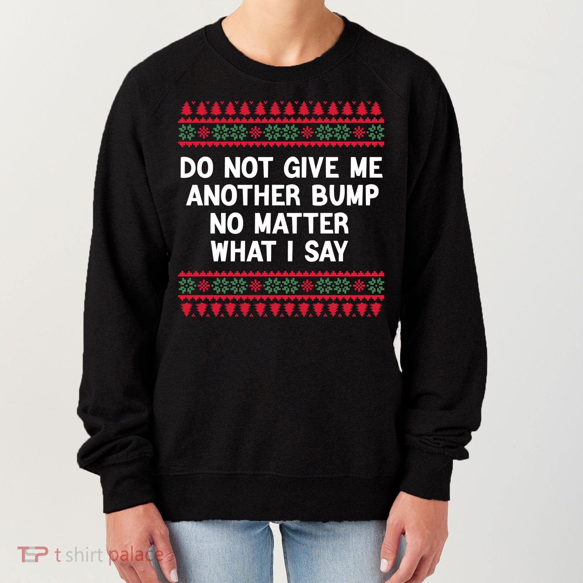 Do Not Give Me Another Bump No Matter What I Say Christmas Women's Sweatshirt