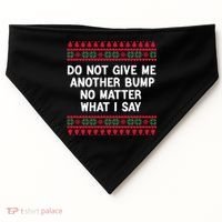 Do Not Give Me Another Bump No Matter What I Say Christmas USA-Made Doggie Bandana thumb 0