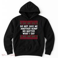 Do Not Give Me Another Bump No Matter What I Say Christmas Hoodie thumb 0