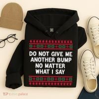 Do Not Give Me Another Bump No Matter What I Say Christmas Hoodie thumb 4