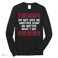 Do Not Give Me Another Bump No Matter What I Say Christmas Long Sleeve Shirt thumb 0