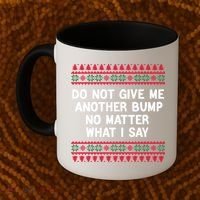 Do Not Give Me Another Bump No Matter What I Say Christmas Coffee Mug thumb 2