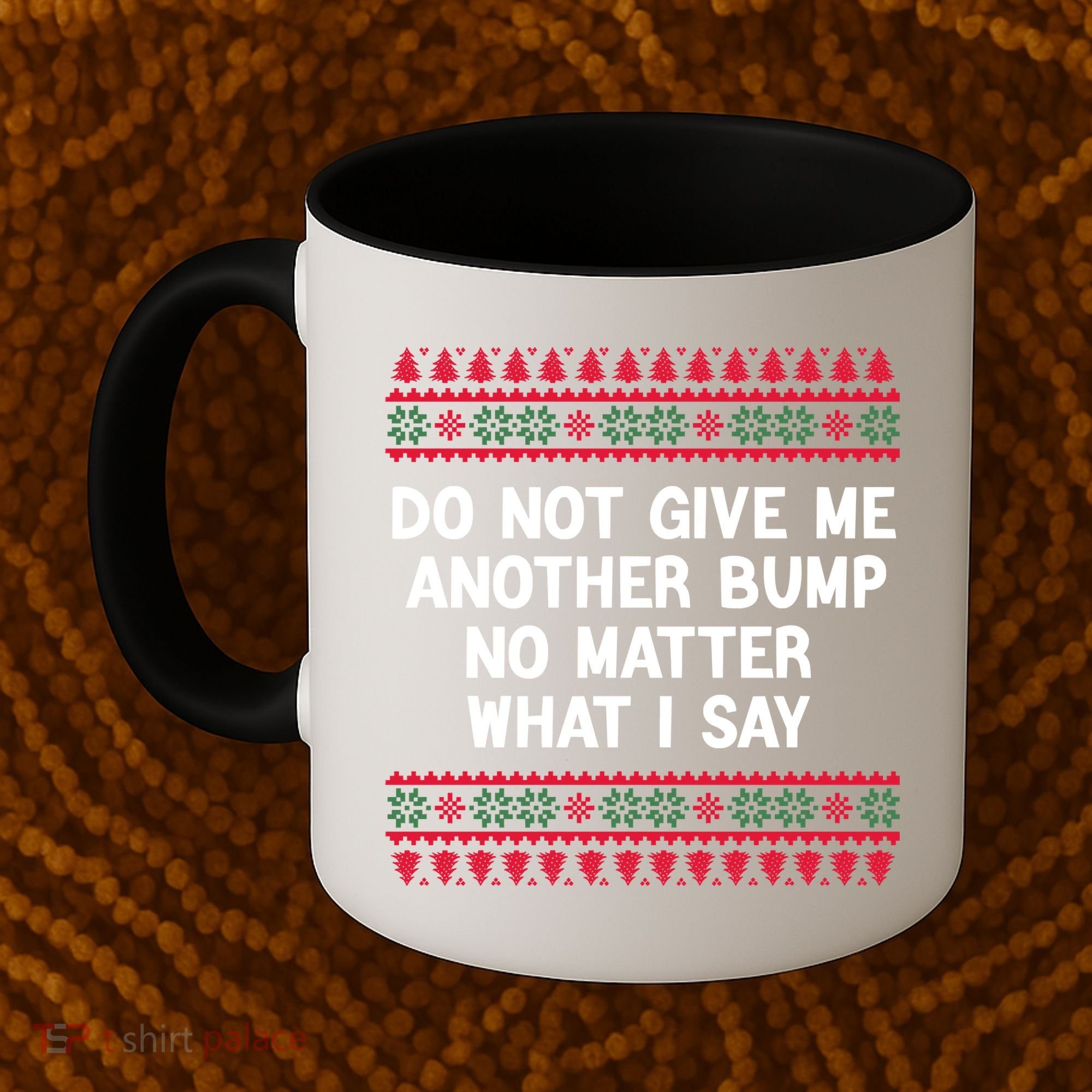 Do Not Give Me Another Bump No Matter What I Say Christmas Coffee Mug