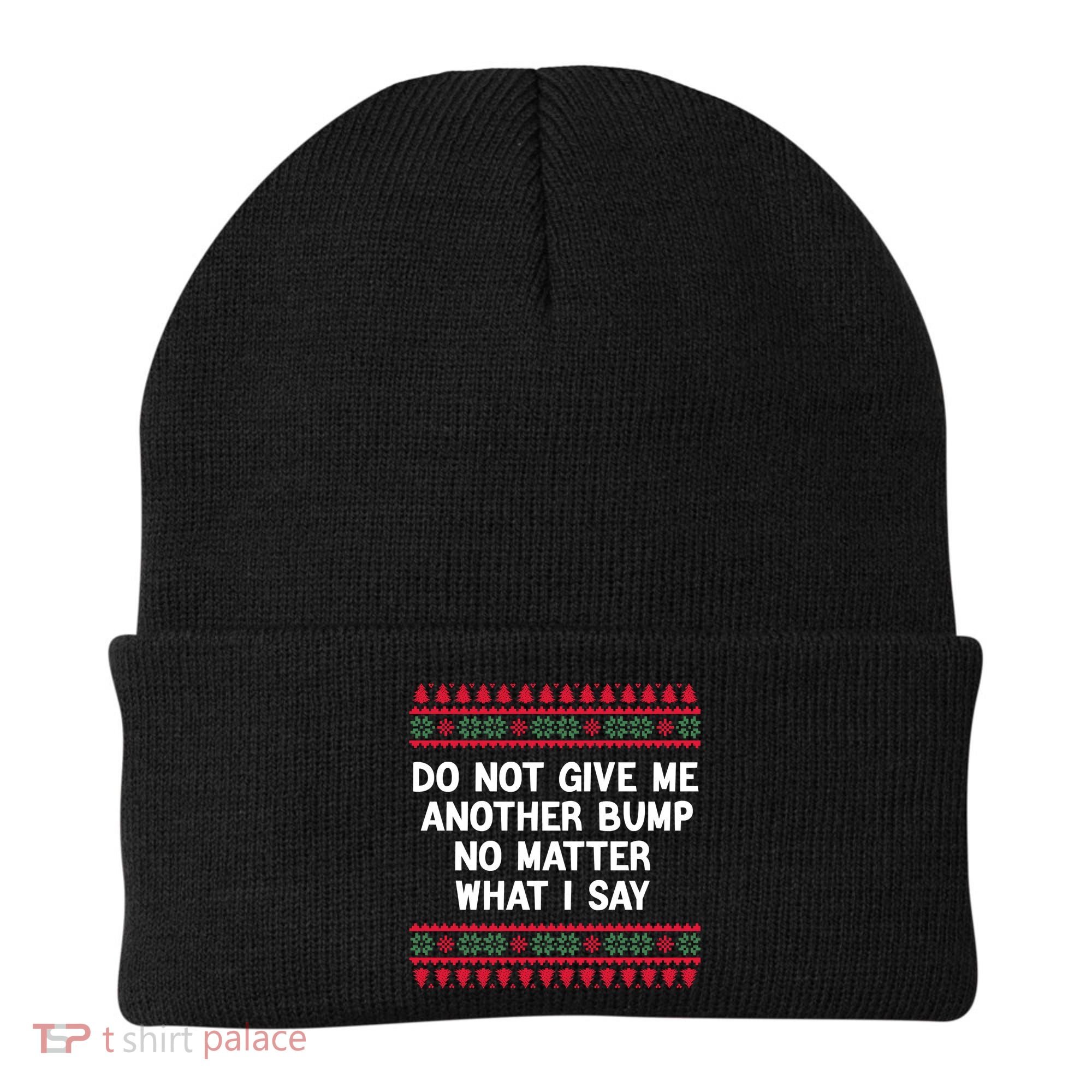 Do Not Give Me Another Bump No Matter What I Say Christmas Beanie