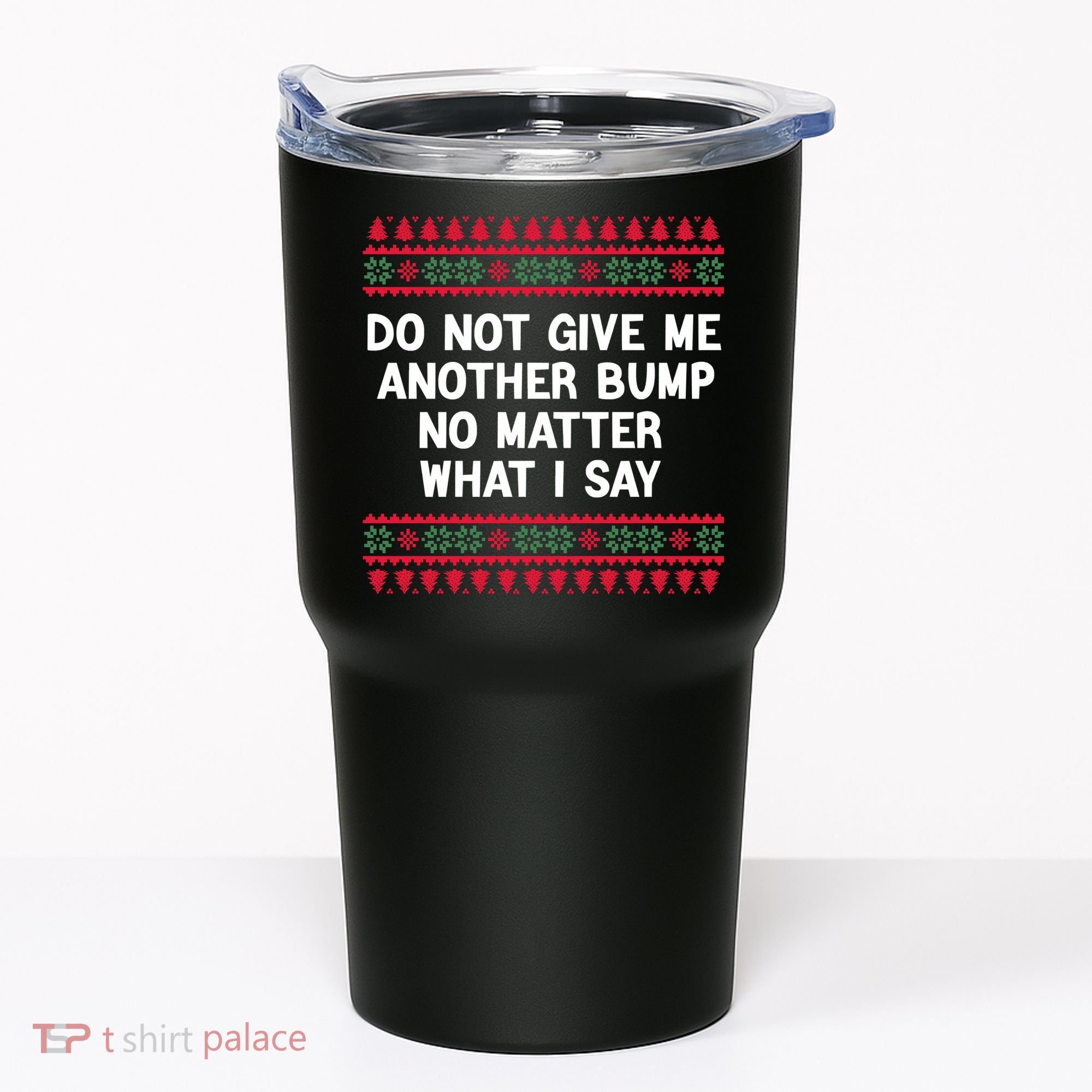 Do Not Give Me Another Bump No Matter What I Say Christmas Tumbler
