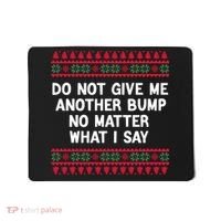 Do Not Give Me Another Bump No Matter What I Say Christmas Mousepad thumb 0