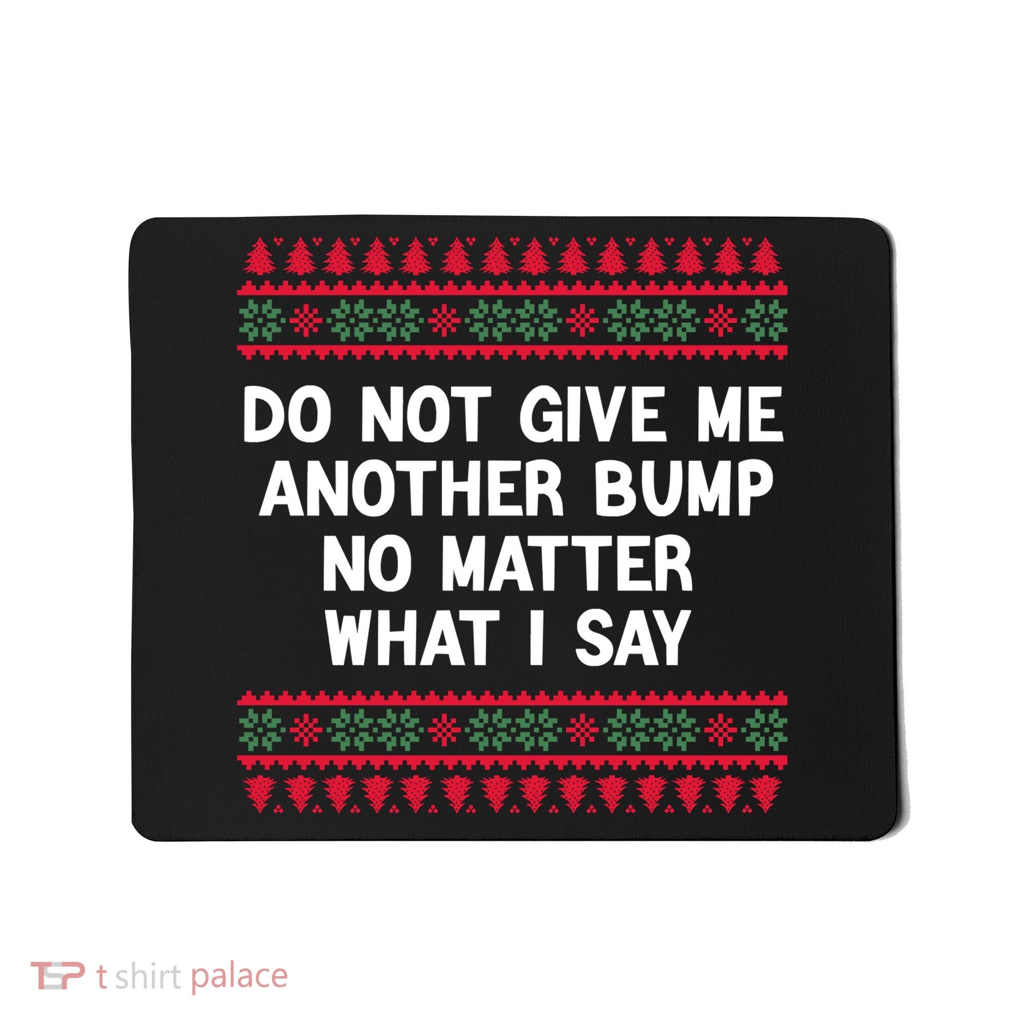 Do Not Give Me Another Bump No Matter What I Say Christmas Mousepad