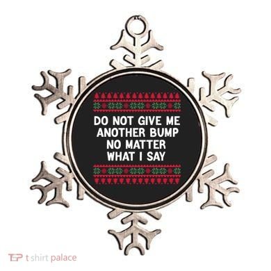 Do Not Give Me Another Bump No Matter What I Say Christmas Ornament