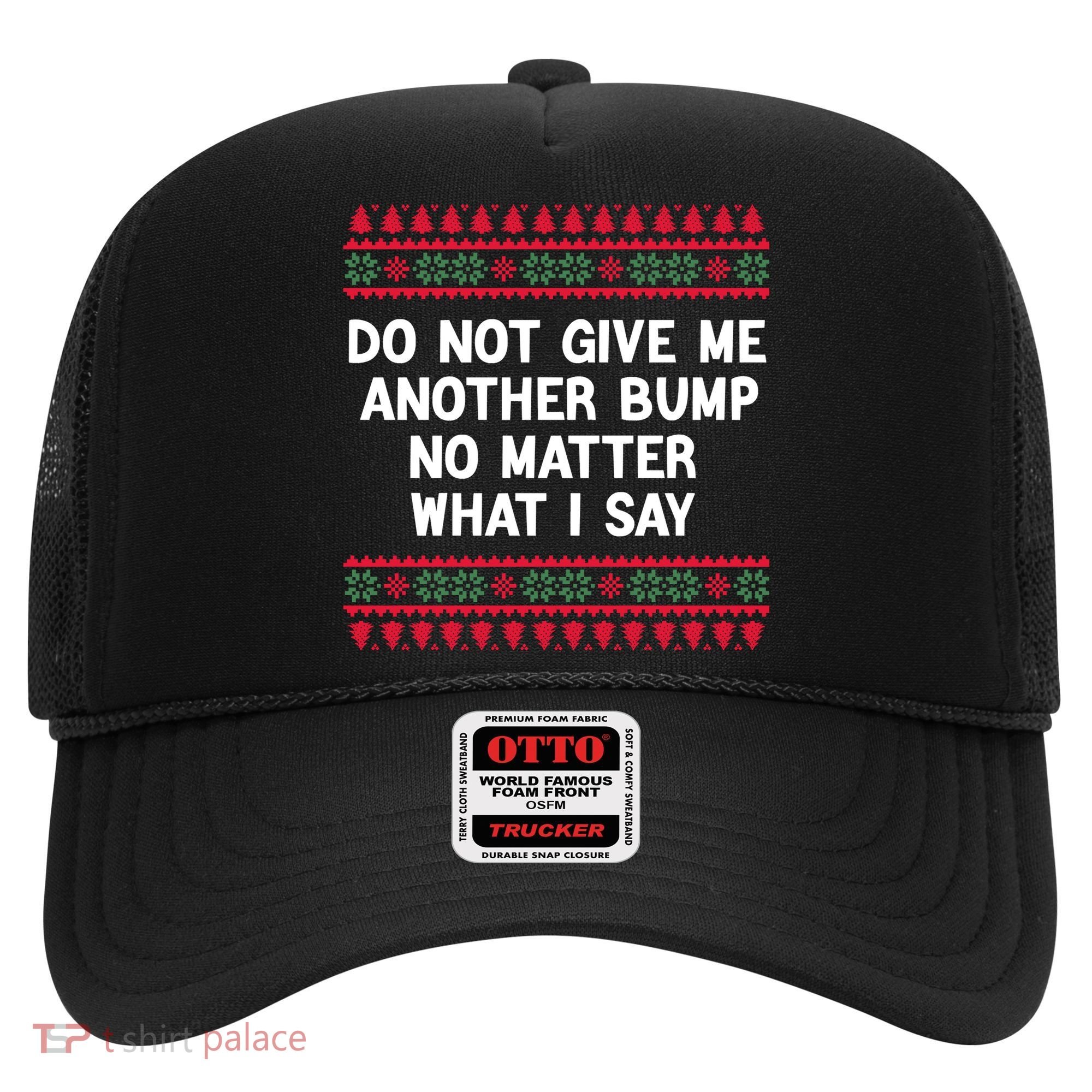 Do Not Give Me Another Bump No Matter What I Say Christmas Hat