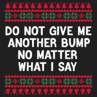 Do Not Give Me Another Bump No Matter What I Say Christmas Hat thumb 2