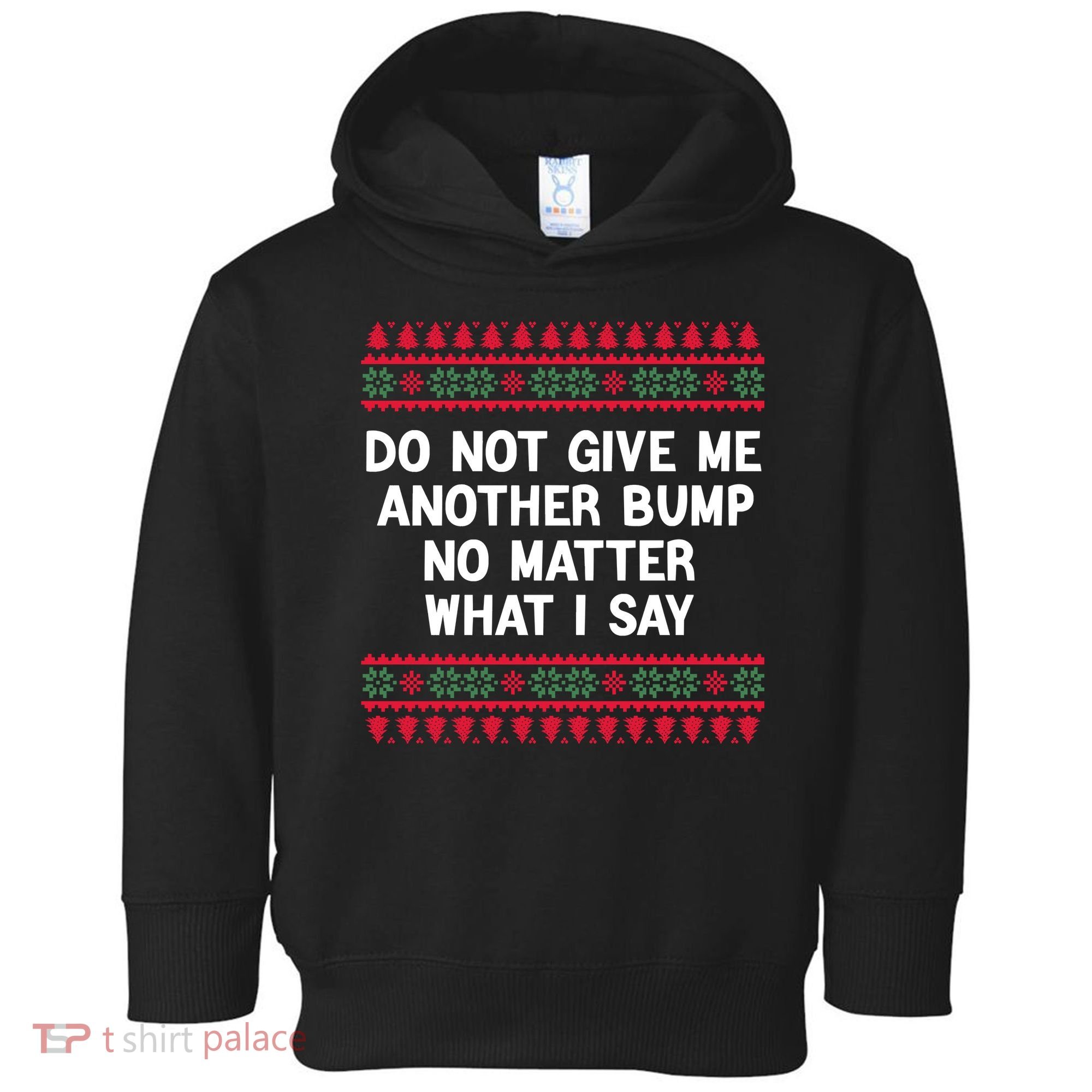 Do Not Give Me Another Bump No Matter What I Say Christmas Toddler Hoodie