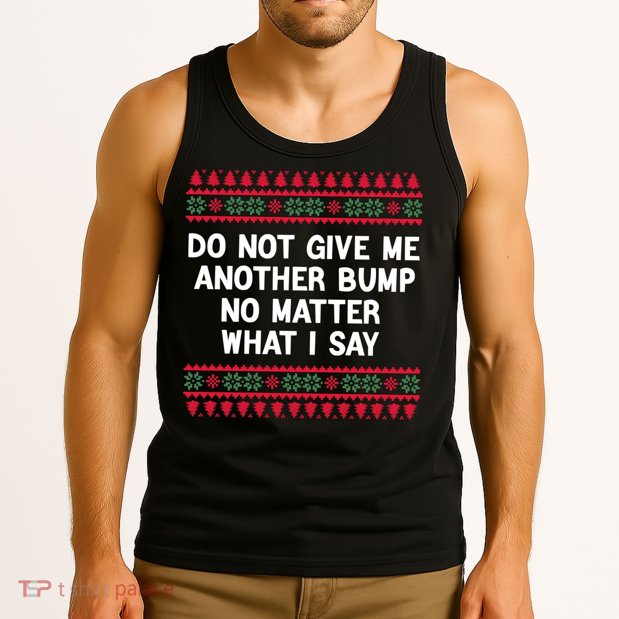 Do Not Give Me Another Bump No Matter What I Say Christmas Tank Top