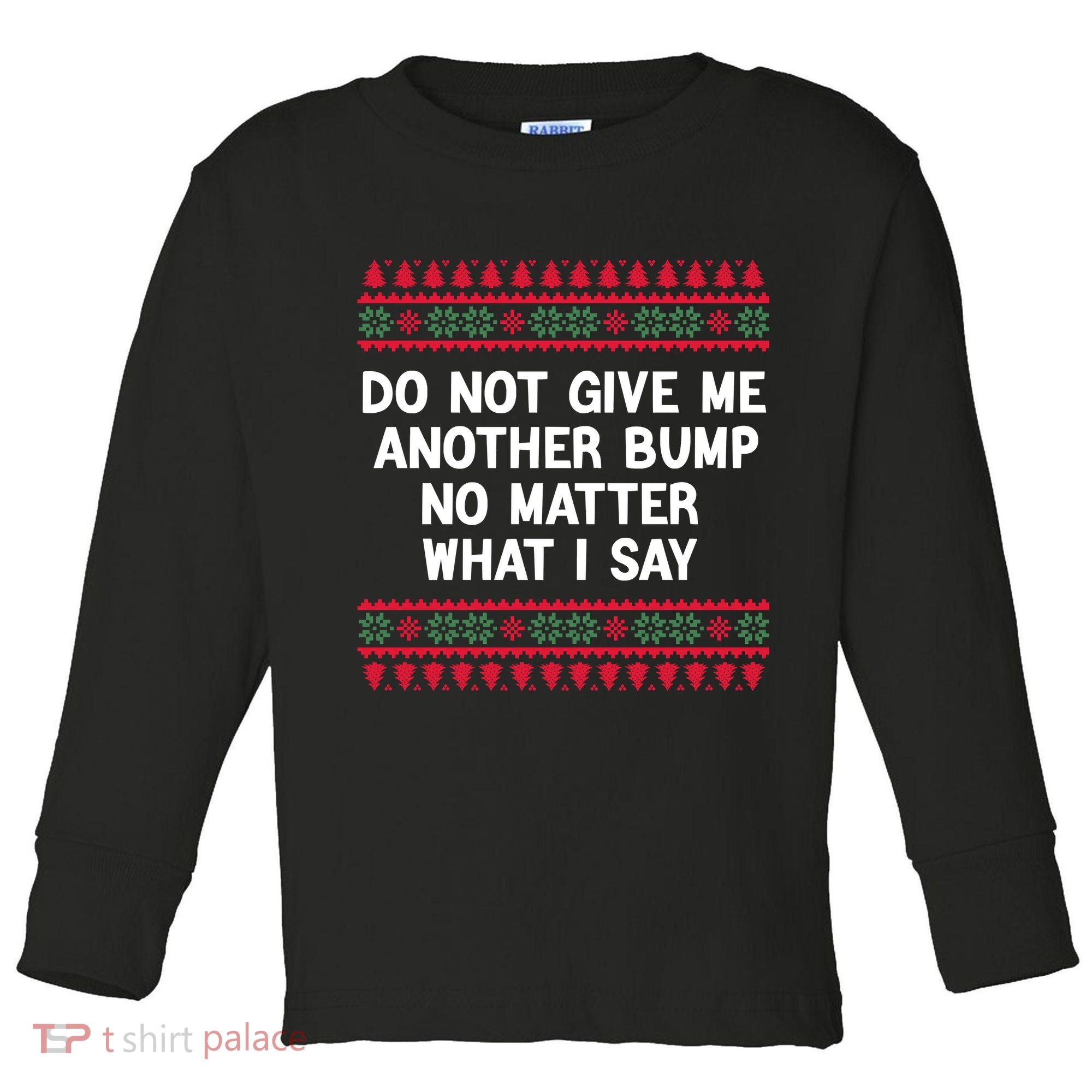 Do Not Give Me Another Bump No Matter What I Say Christmas Toddler Long Sleeve Shirt