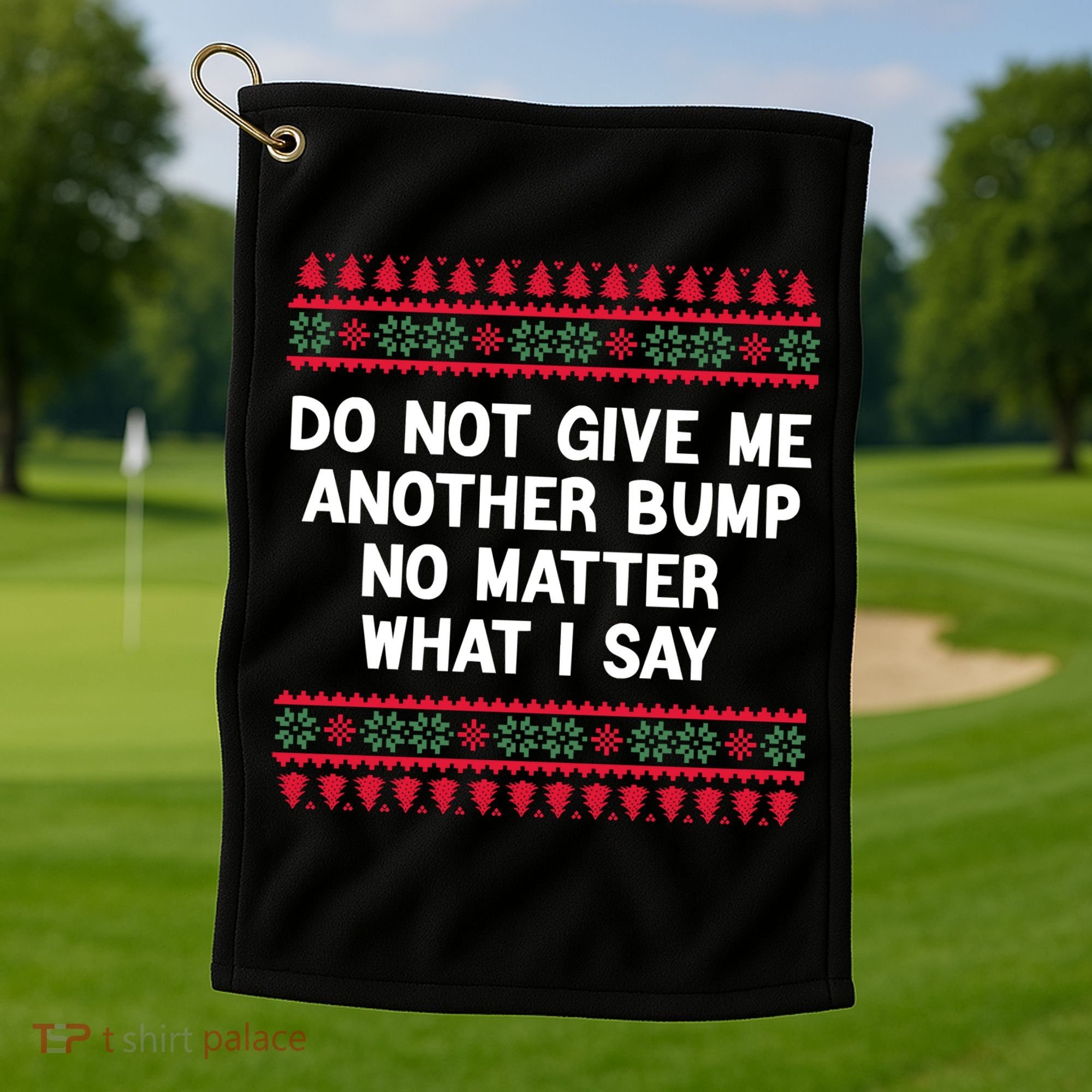 Do Not Give Me Another Bump No Matter What I Say Christmas Golf Towel