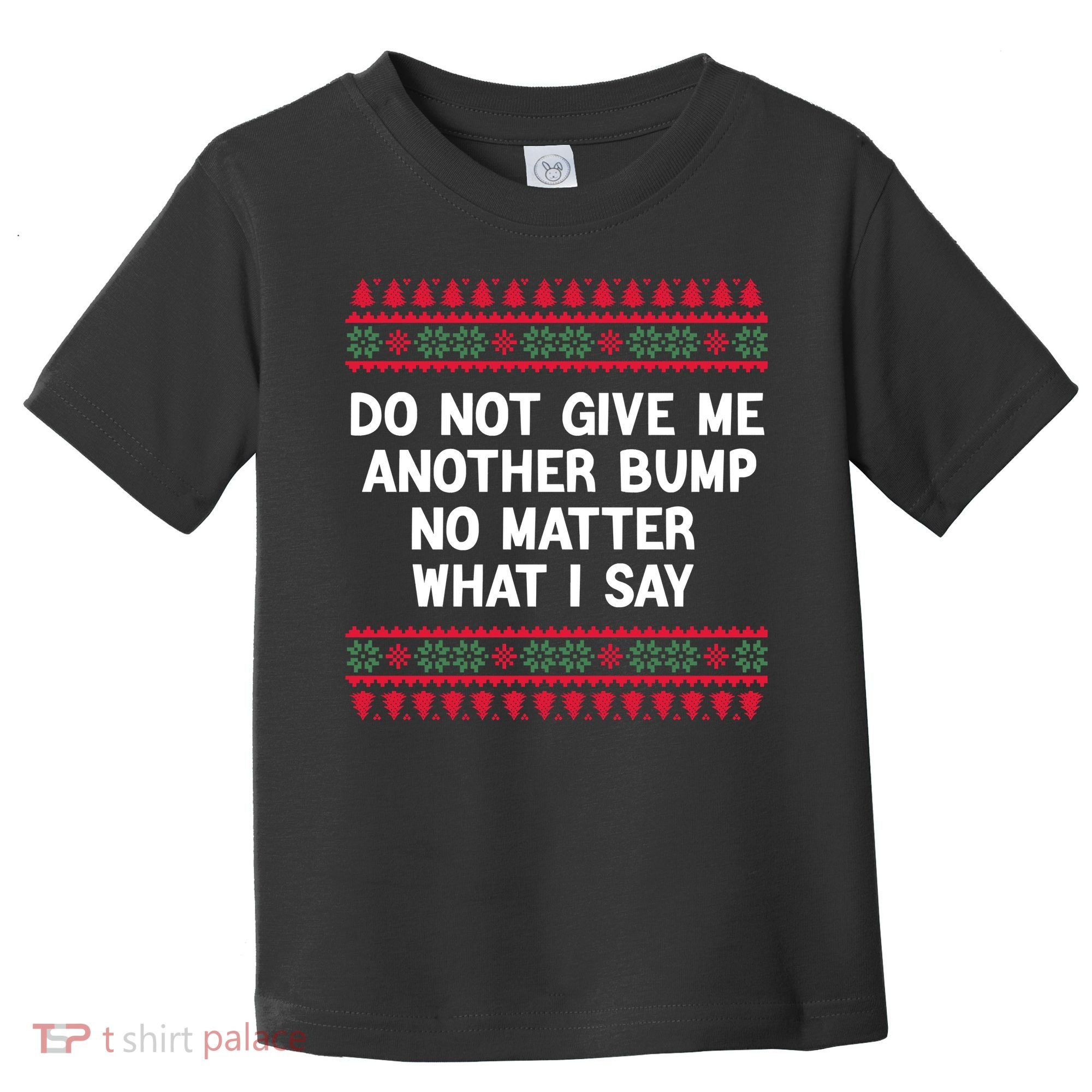 Do Not Give Me Another Bump No Matter What I Say Christmas Toddler T-Shirt