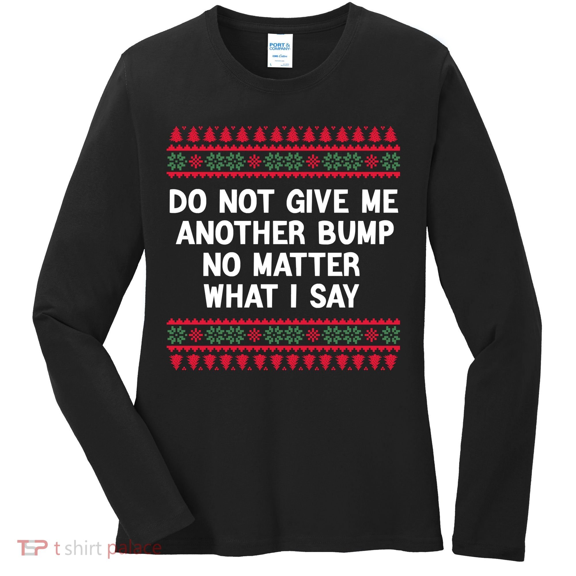 Do Not Give Me Another Bump No Matter What I Say Christmas Women's Long Sleeve Shirt
