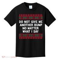 Do Not Give Me Another Bump No Matter What I Say Christmas Kids T-Shirt thumb 0