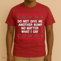 Do Not Give Me Another Bump No Matter What I Say Christmas T-Shirt thumb 3