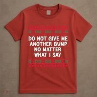 Do Not Give Me Another Bump No Matter What I Say Christmas T-Shirt thumb 4