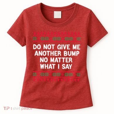 Do Not Give Me Another Bump No Matter What I Say Christmas Women's T-Shirt