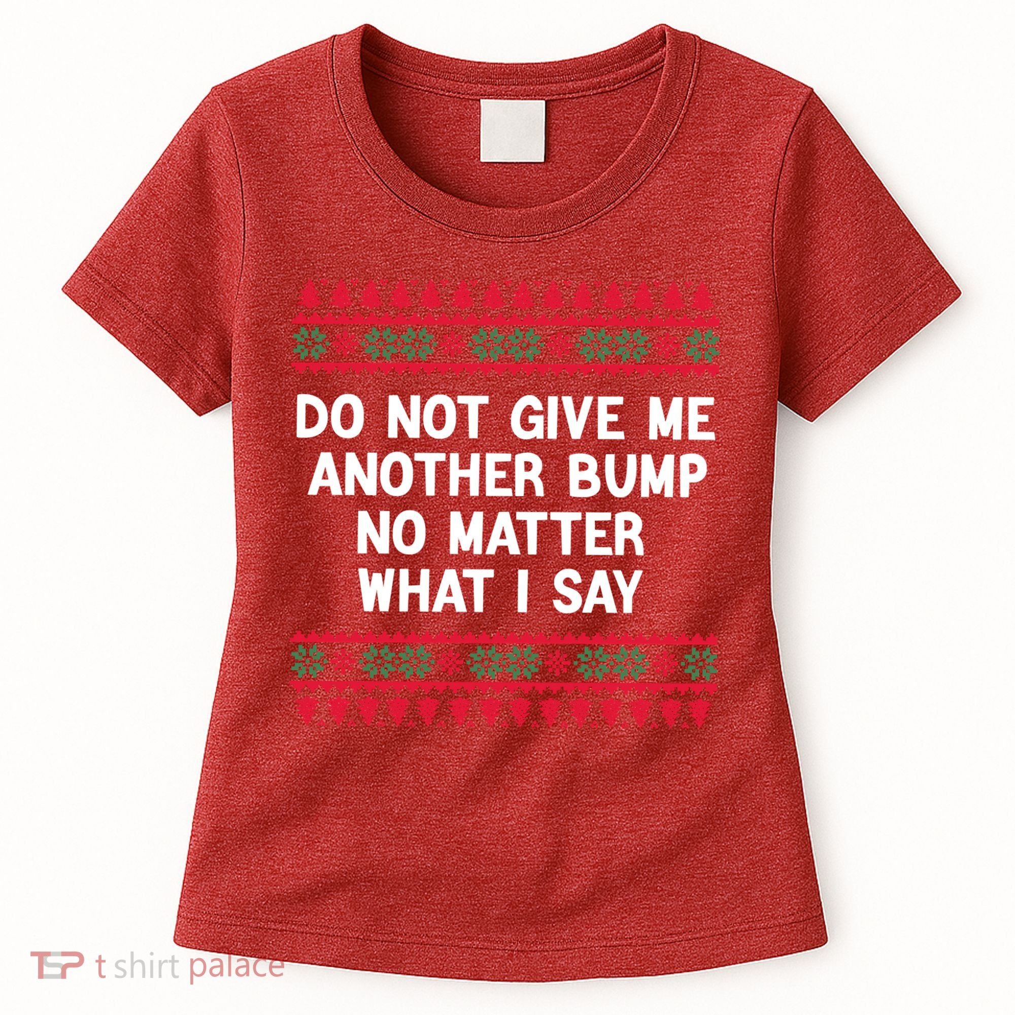 Do Not Give Me Another Bump No Matter What I Say Christmas Women's T-Shirt