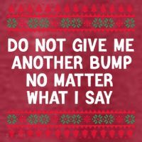 Do Not Give Me Another Bump No Matter What I Say Christmas Women's T-Shirt thumb 6