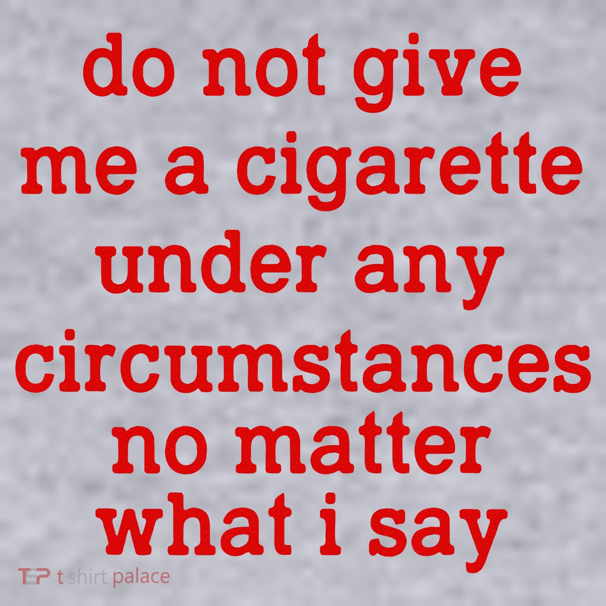 Do Not Give Me A Cigarette Under Any Circumstances Women's Sweatshirt