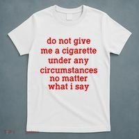 Do Not Give Me A Cigarette Under Any Circumstances T-Shirt thumb 5