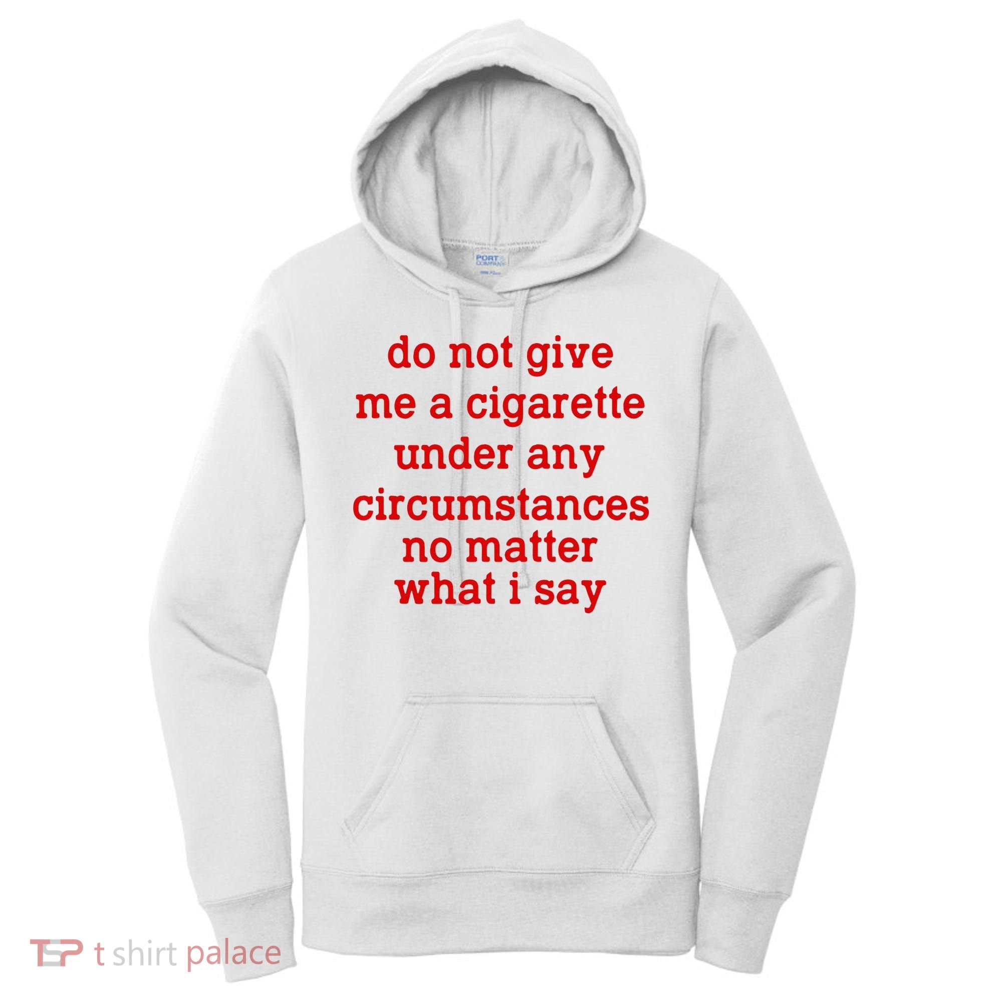 Do Not Give Me A Cigarette Under Any Circumstances Women's Hoodie