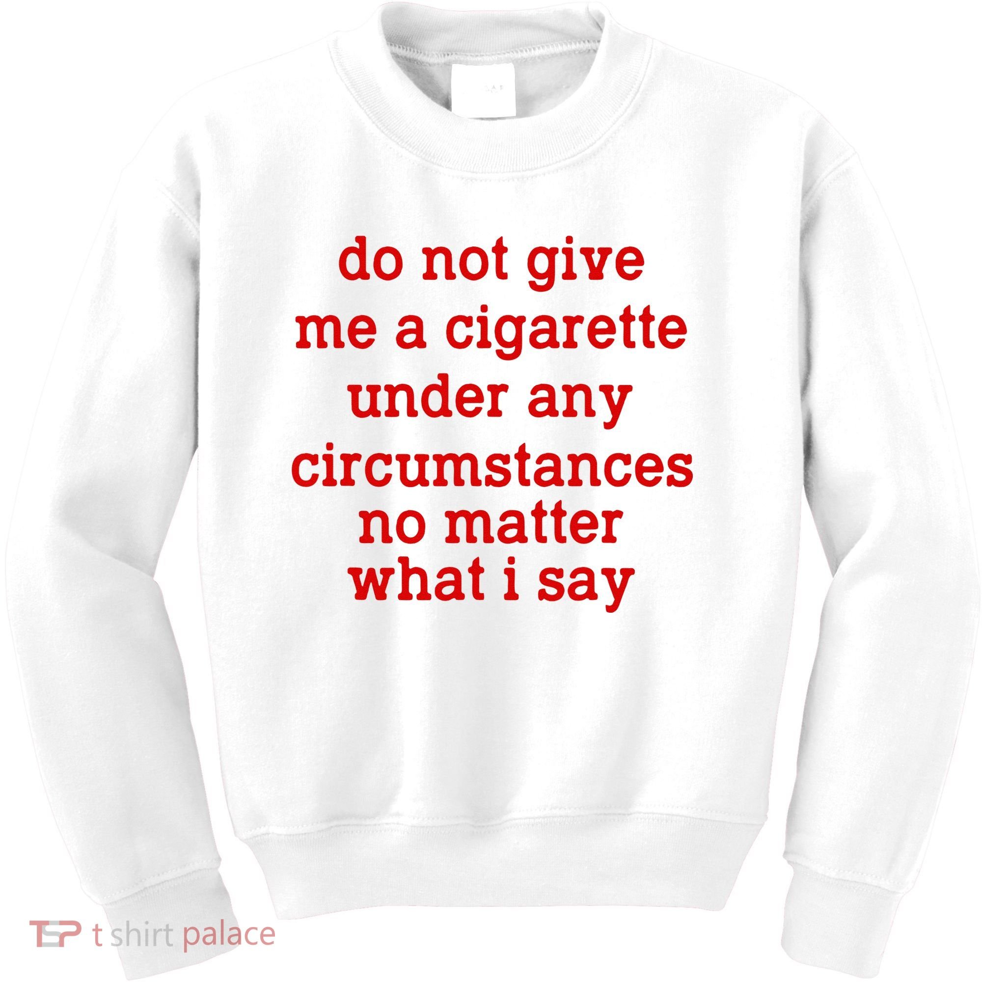 Do Not Give Me A Cigarette Under Any Circumstances Kids Sweatshirt