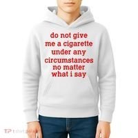 Do Not Give Me A Cigarette Under Any Circumstances Kids Hoodie thumb 4