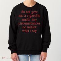Do Not Give Me A Cigarette Under Any Circumstances No Matter What I Say Women's Sweatshirt thumb 0