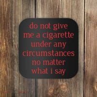 Do Not Give Me A Cigarette Under Any Circumstances No Matter What I Say Coaster thumb 0