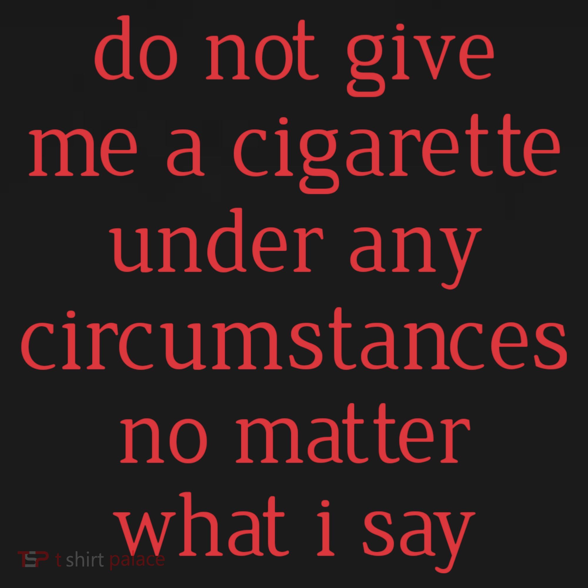 Do Not Give Me A Cigarette Under Any Circumstances No Matter What I Say Tote Bag