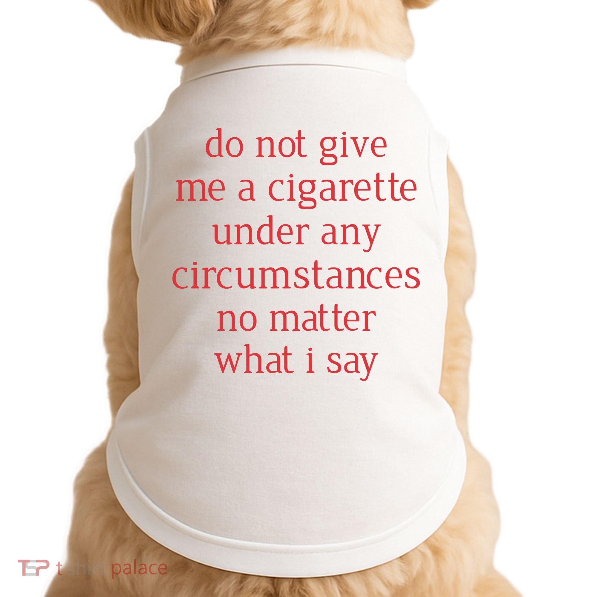 Do Not Give Me A Cigarette Under Any Circumstances No Matter What I Say Doggie Tank
