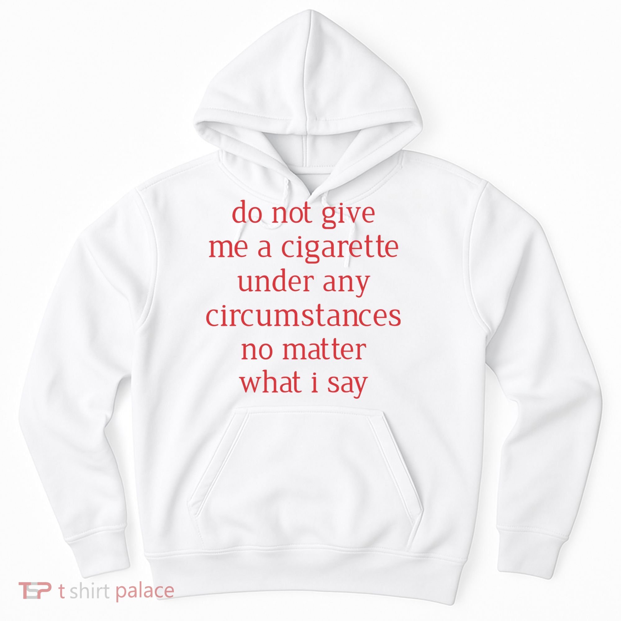 Do Not Give Me A Cigarette Under Any Circumstances No Matter What I Say Hoodie