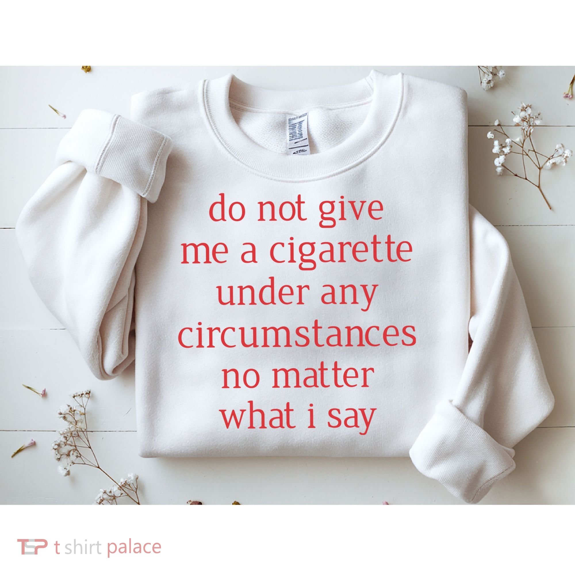 Do Not Give Me A Cigarette Under Any Circumstances No Matter What I Say Sweatshirt