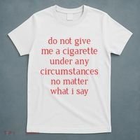 Do Not Give Me A Cigarette Under Any Circumstances No Matter What I Say T-Shirt thumb 5