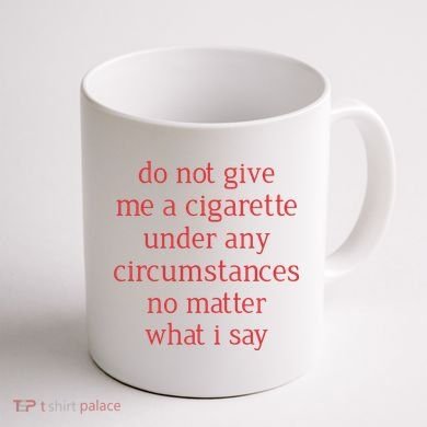 Do Not Give Me A Cigarette Under Any Circumstances No Matter What I Say Coffee Mug back