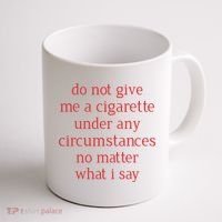 Do Not Give Me A Cigarette Under Any Circumstances No Matter What I Say Coffee Mug thumb 1