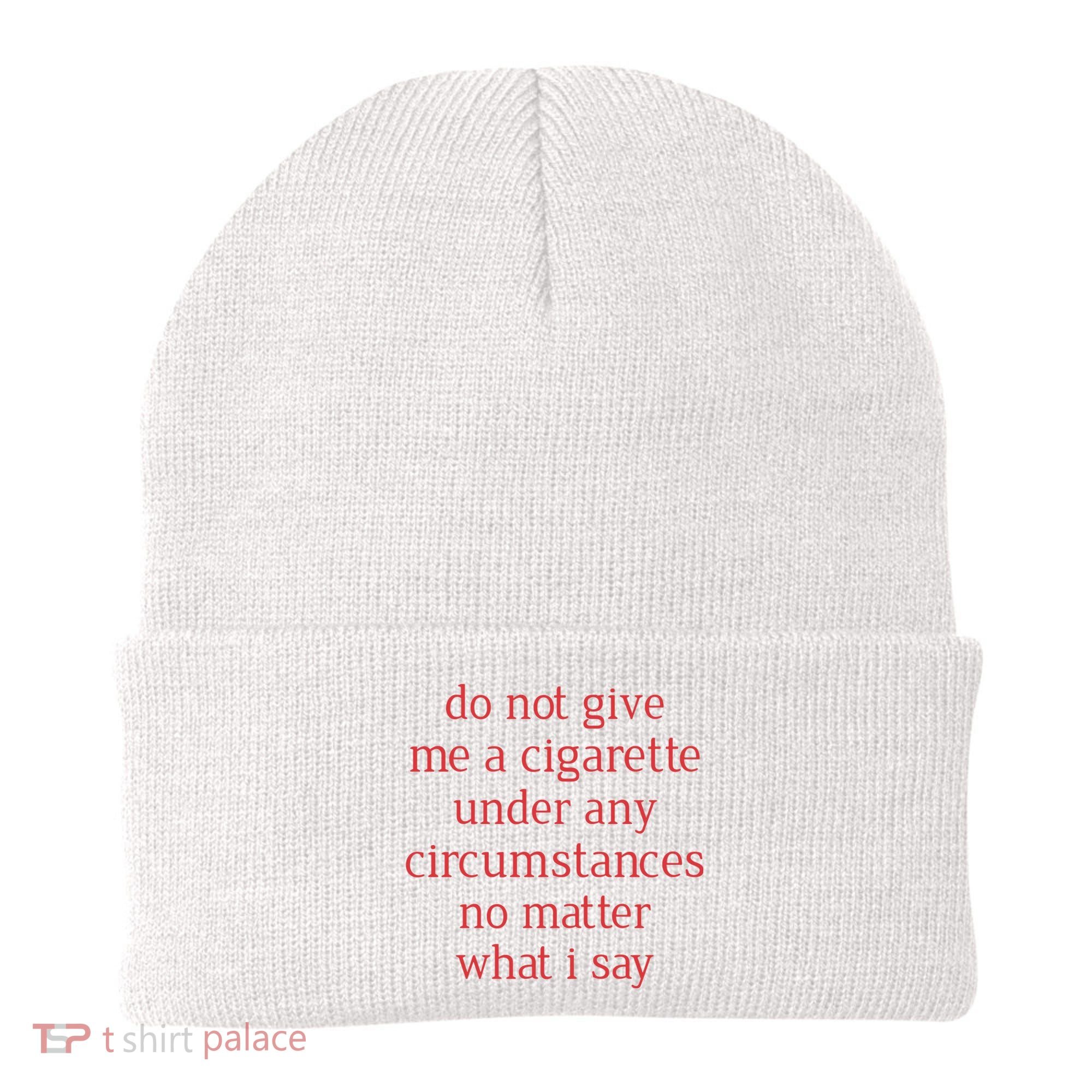 Do Not Give Me A Cigarette Under Any Circumstances No Matter What I Say Beanie